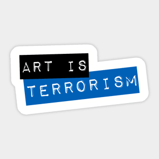 Art Is Terrorism Sticker